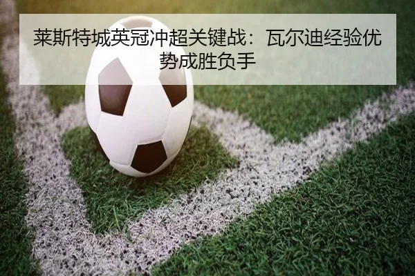 lai-si-te-cheng-ying-guan-chong-chao-guan-jian-zhan-wa-er-di-jing-yan-you-shi-cheng-sheng-fu-shou-3-774.jpg