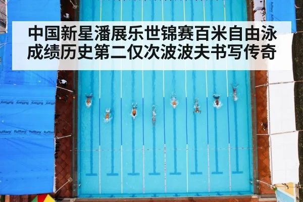 中国新星潘展乐世锦赛百米自由泳成绩历史第二仅次波波夫书写传奇